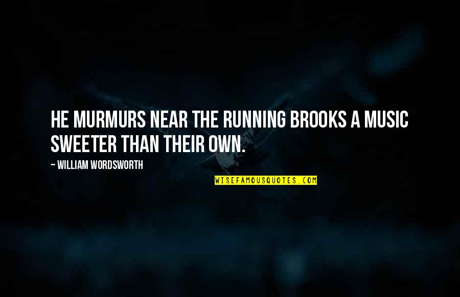 Running And Music Quotes By William Wordsworth: He murmurs near the running brooks A music