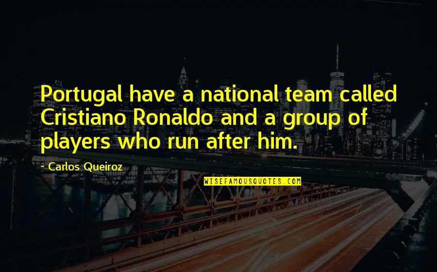 Running As A Team Quotes By Carlos Queiroz: Portugal have a national team called Cristiano Ronaldo Running As A Team Quotes By Carlos Queiroz: Portugal have a national team called Cristiano Ronaldo