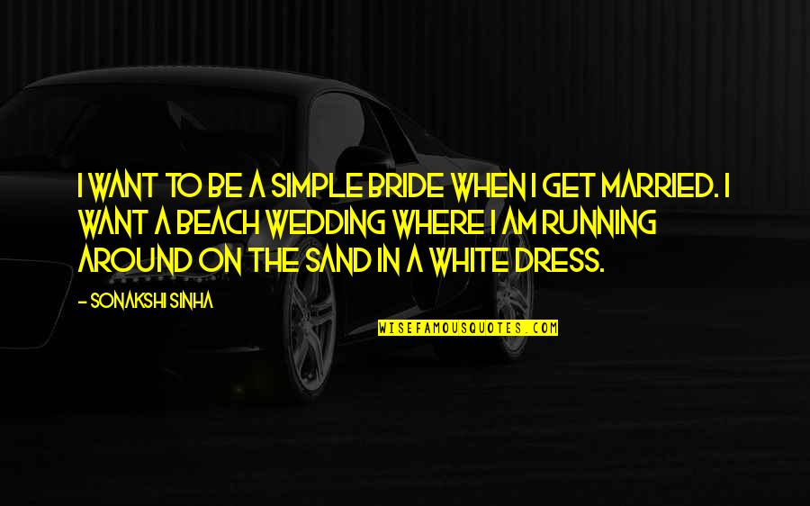 Running At The Beach Quotes By Sonakshi Sinha: I want to be a simple bride when