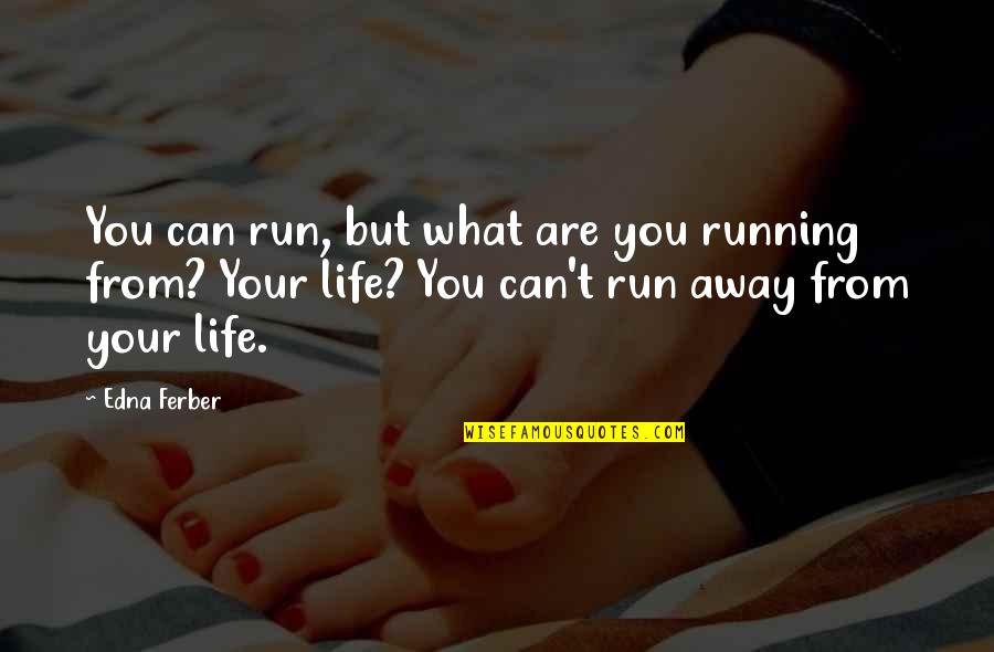 Running Away And Life Quotes By Edna Ferber: You can run, but what are you running
