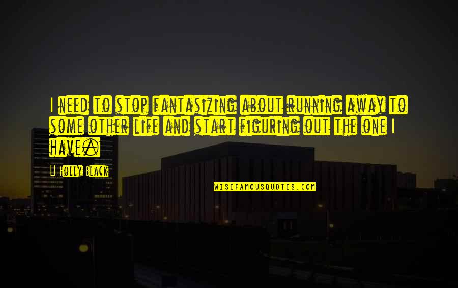 Running Away And Life Quotes By Holly Black: I need to stop fantasizing about running away