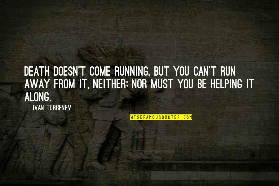 Running Away And Life Quotes By Ivan Turgenev: Death doesn't come running, but you can't run
