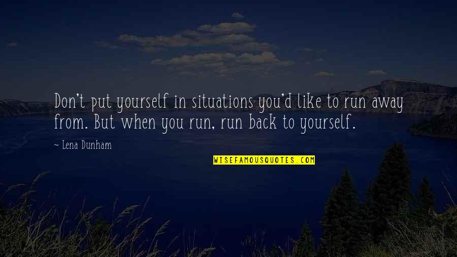 Running Away And Life Quotes By Lena Dunham: Don't put yourself in situations you'd like to