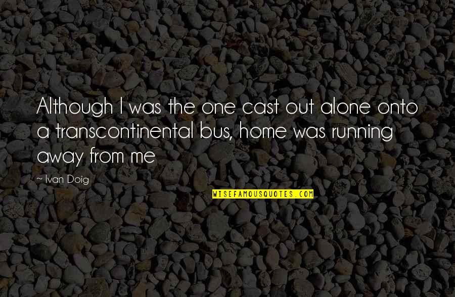 Running Away From Home Quotes By Ivan Doig: Although I was the one cast out alone Running Away From Home Quotes By Ivan Doig: Although I was the one cast out alone
