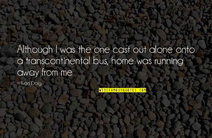 Running Away From Home Quotes By Ivan Doig: Although I was the one cast out alone