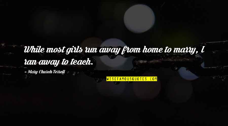 Running Away From Home Quotes By Mary Church Terrell: While most girls run away from home to