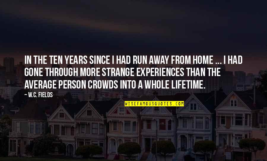 Running Away From Home Quotes By W.C. Fields: In the ten years since I had run