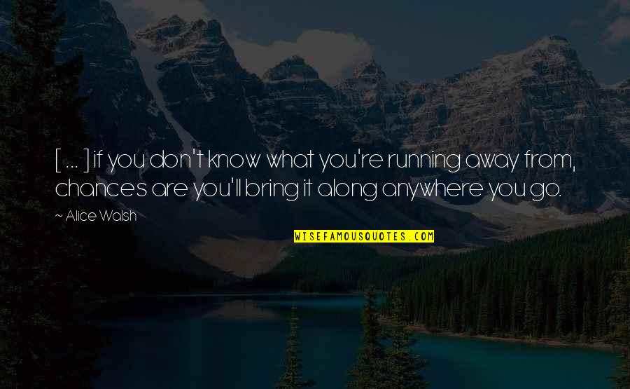 Running Away From Life Quotes By Alice Walsh: [ ... ] if you don't know what