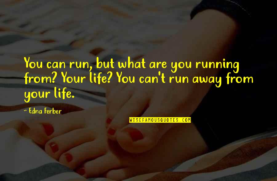 Running Away From Life Quotes By Edna Ferber: You can run, but what are you running