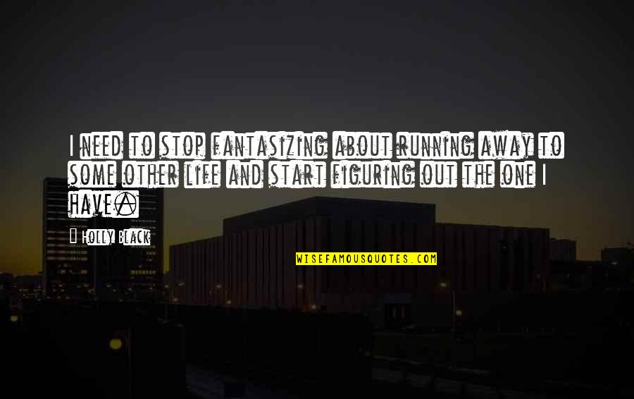 Running Away From Life Quotes By Holly Black: I need to stop fantasizing about running away