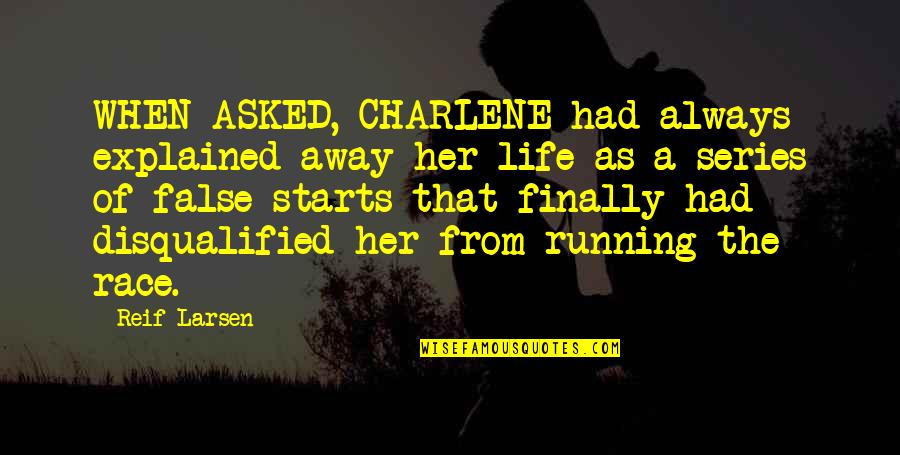Running Away From Life Quotes By Reif Larsen: WHEN ASKED, CHARLENE had always explained away her