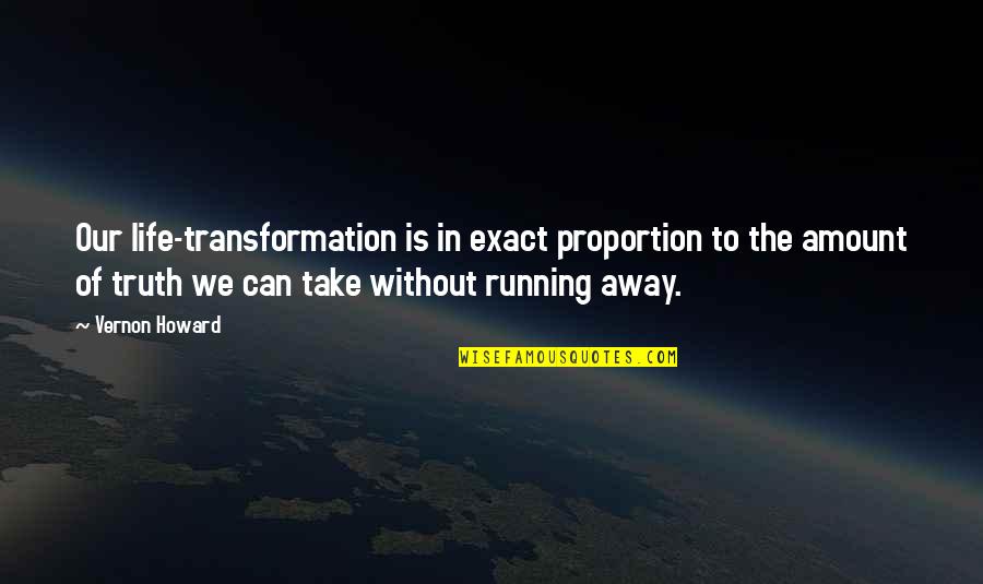 Running Away From Life Quotes By Vernon Howard: Our life-transformation is in exact proportion to the