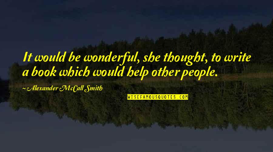 Running Away From My Problems Quotes By Alexander McCall Smith: It would be wonderful, she thought, to write