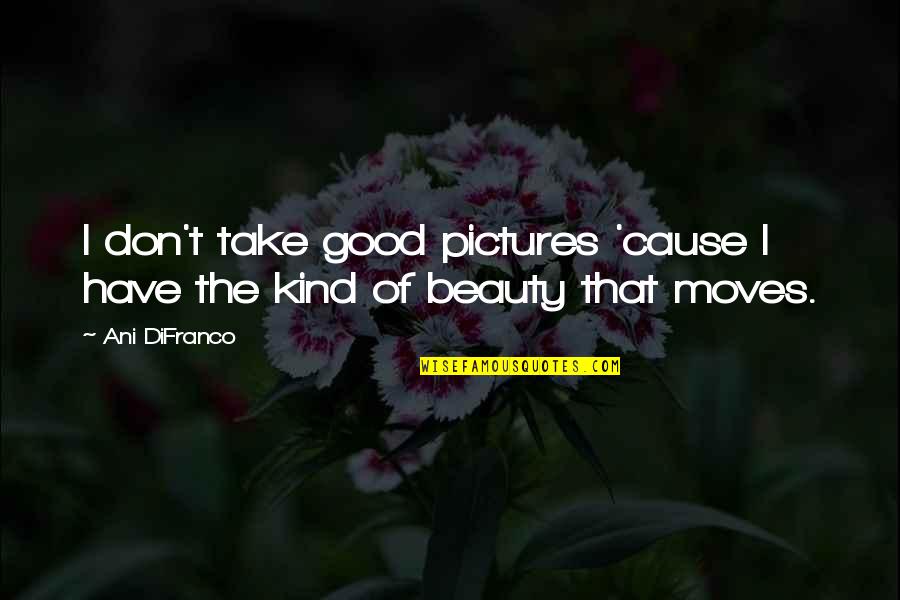Running Away From My Problems Quotes By Ani DiFranco: I don't take good pictures 'cause I have