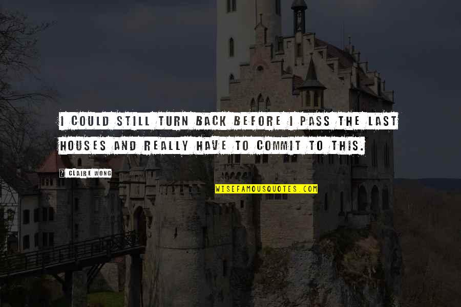 Running Away From My Problems Quotes By Claire Wong: I could still turn back before I pass