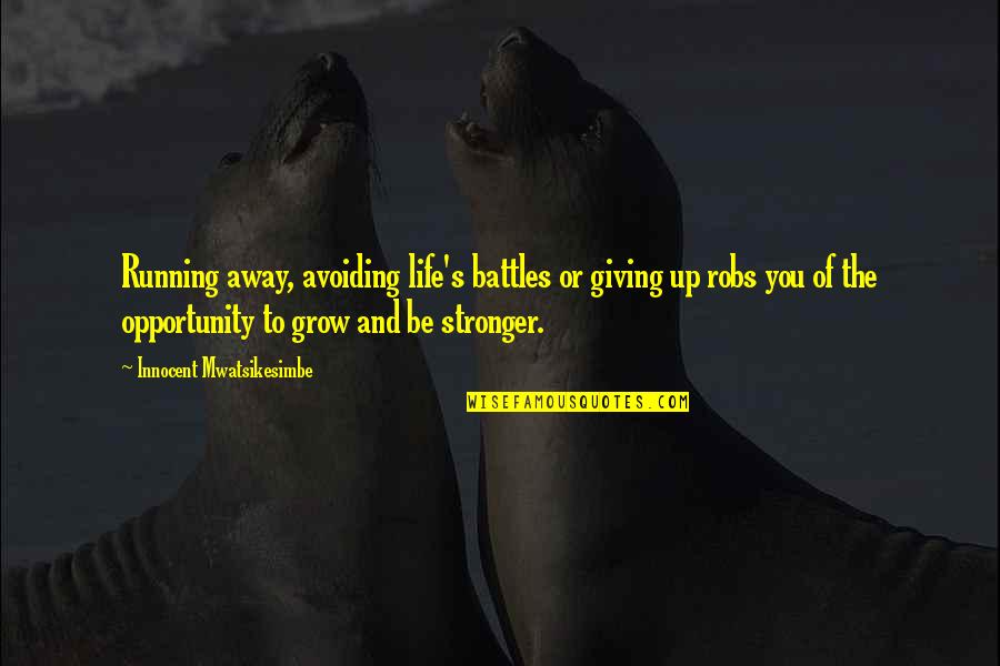 Running Away From My Problems Quotes By Innocent Mwatsikesimbe: Running away, avoiding life's battles or giving up