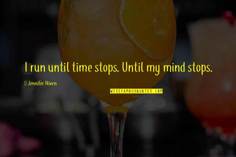 Running Away From My Problems Quotes By Jennifer Niven: I run until time stops. Until my mind