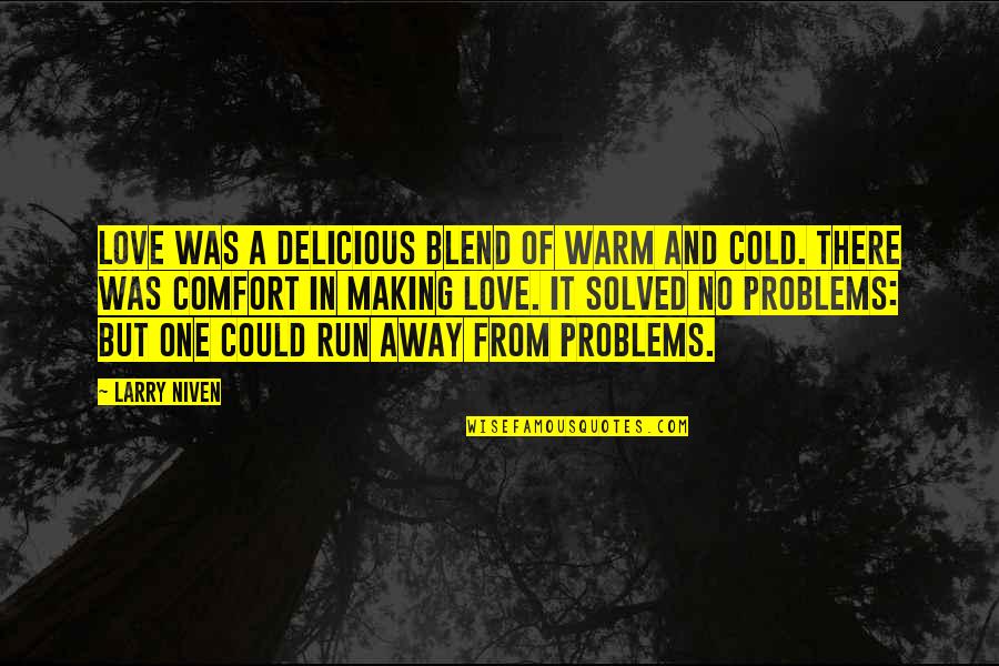 Running Away From My Problems Quotes By Larry Niven: Love was a delicious blend of warm and