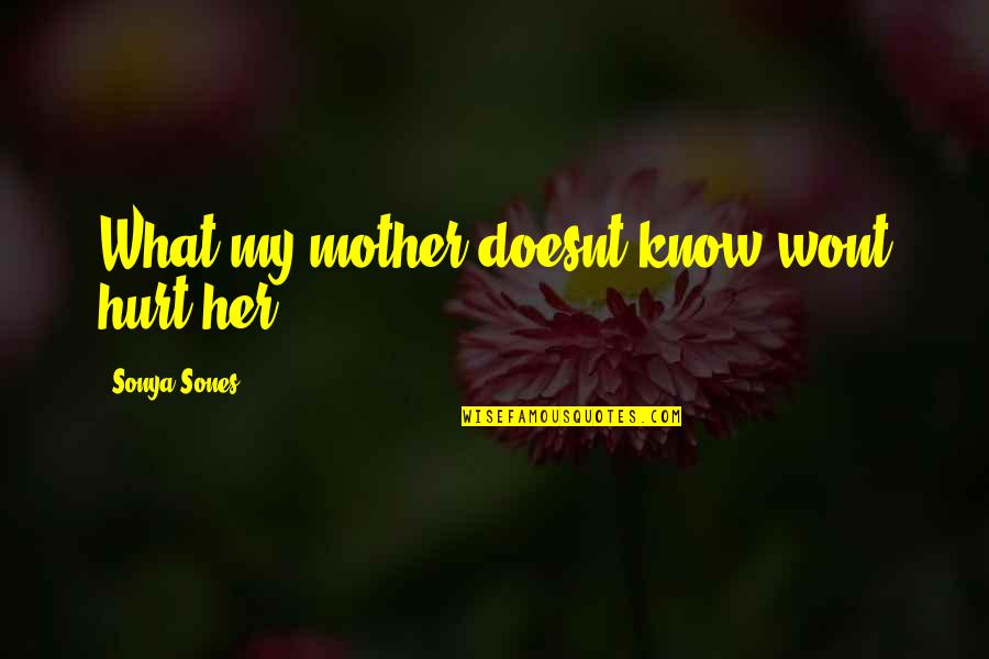 Running Away From My Problems Quotes By Sonya Sones: What my mother doesnt know wont hurt her