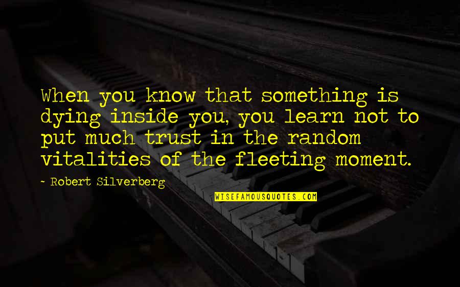 Running Away From Pain Quotes By Robert Silverberg: When you know that something is dying inside