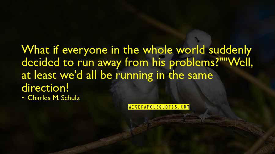 Running Away From Problems Quotes By Charles M. Schulz: What if everyone in the whole world suddenly