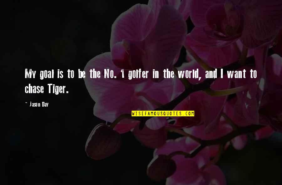 Running Away From The Truth Quotes By Jason Day: My goal is to be the No. 1