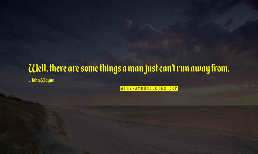 Running Away Movie Quotes By John Wayne: Well, there are some things a man just