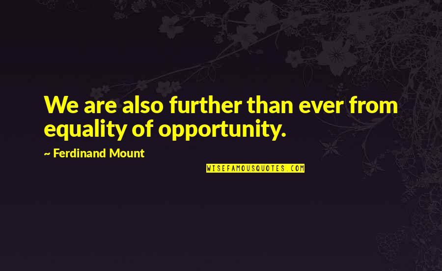 Running Being Mental Quotes By Ferdinand Mount: We are also further than ever from equality