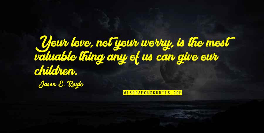 Running Blind Quotes By Jason E. Royle: Your love, not your worry, is the most