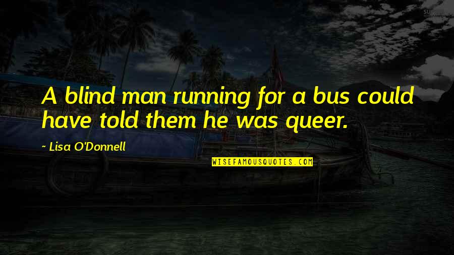Running Blind Quotes By Lisa O'Donnell: A blind man running for a bus could
