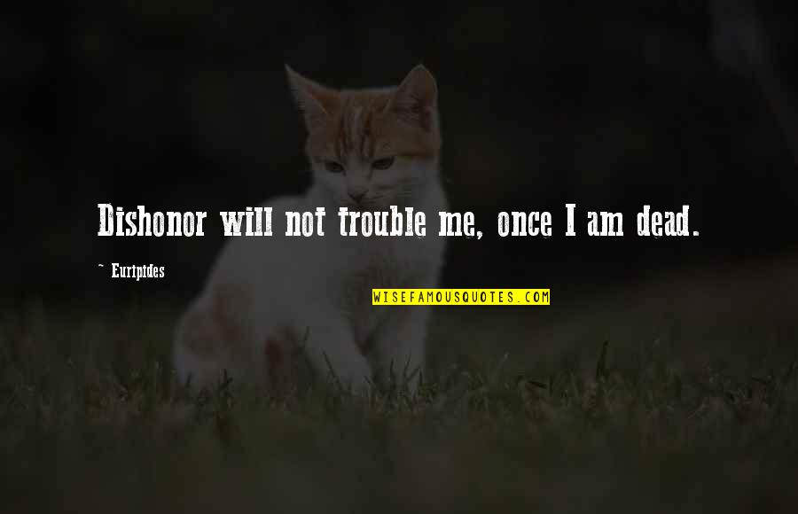 Running Coaches Quotes By Euripides: Dishonor will not trouble me, once I am