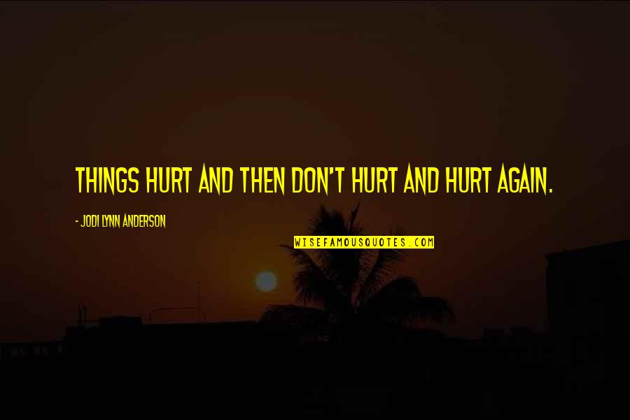 Running Competition Quotes By Jodi Lynn Anderson: Things hurt and then don't hurt and hurt