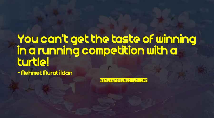 Running Competition Quotes By Mehmet Murat Ildan: You can't get the taste of winning in