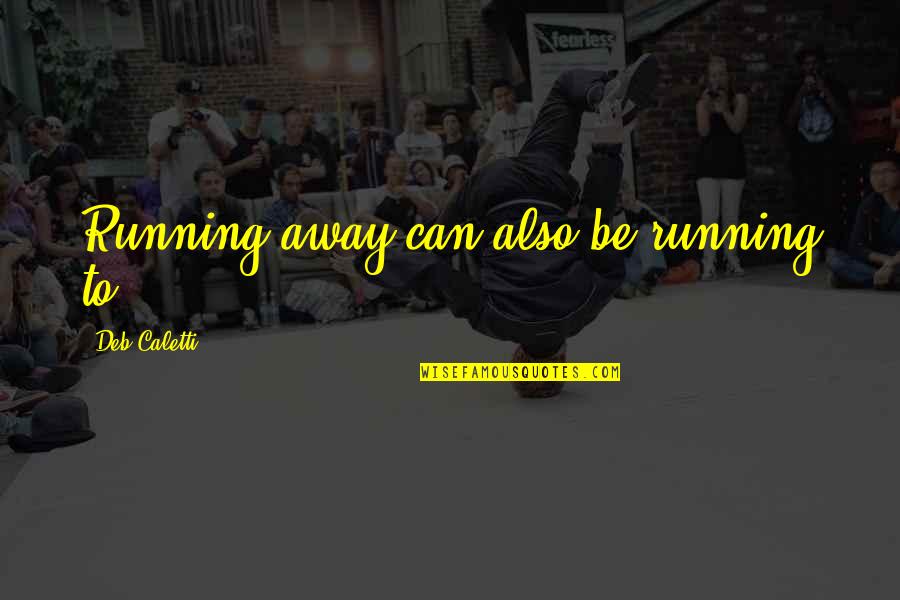 Running Depression Quotes By Deb Caletti: Running away can also be running to. Running Depression Quotes By Deb Caletti: Running away can also be running to.