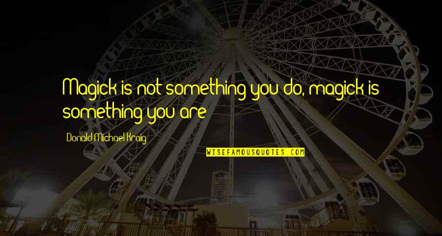 Running Depression Quotes By Donald Michael Kraig: Magick is not something you do, magick is Running Depression Quotes By Donald Michael Kraig: Magick is not something you do, magick is