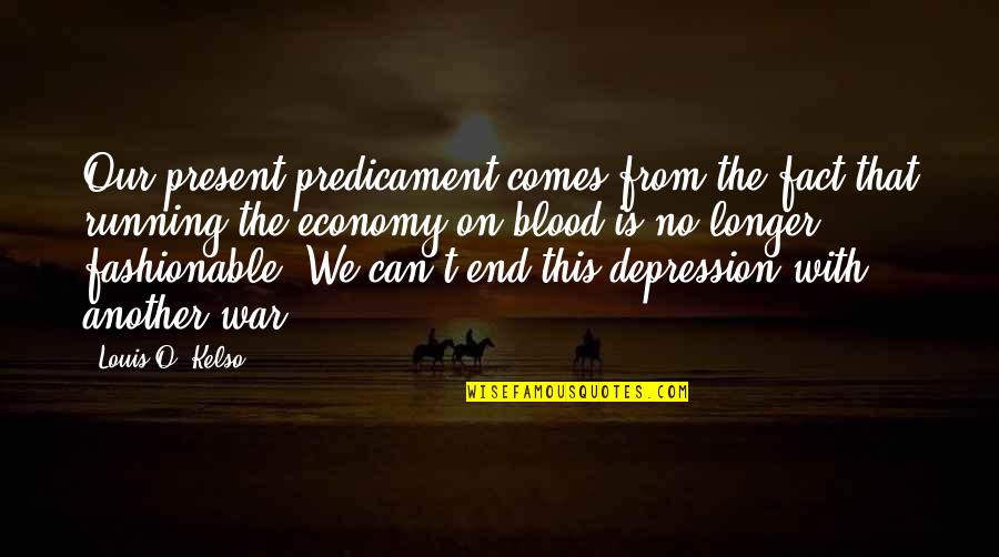 Running Depression Quotes By Louis O. Kelso: Our present predicament comes from the fact that Running Depression Quotes By Louis O. Kelso: Our present predicament comes from the fact that