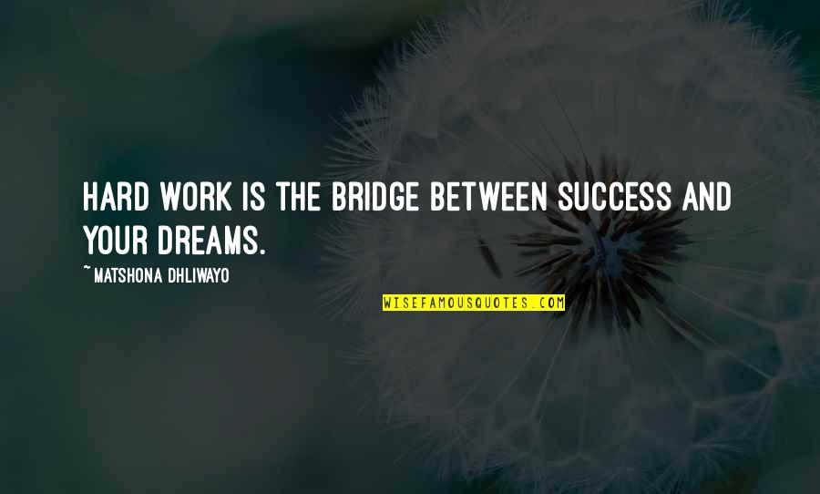 Running Depression Quotes By Matshona Dhliwayo: Hard work is the bridge between success and Running Depression Quotes By Matshona Dhliwayo: Hard work is the bridge between success and