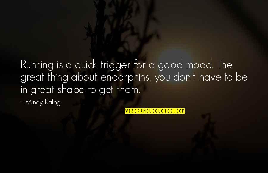 Running Endorphins Quotes By Mindy Kaling: Running is a quick trigger for a good