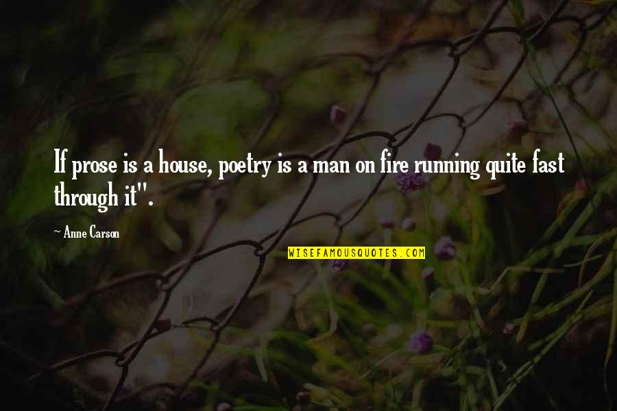 Running Fast Quotes By Anne Carson: If prose is a house, poetry is a