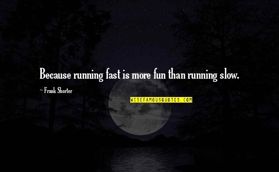 Running Fast Quotes By Frank Shorter: Because running fast is more fun than running