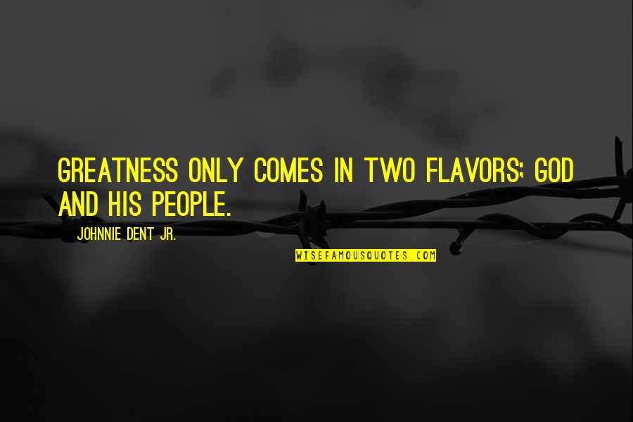 Running For A Good Cause Quotes By Johnnie Dent Jr.: Greatness only comes in two flavors; God and