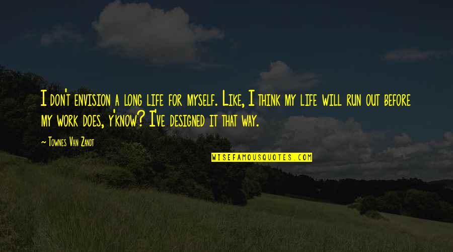 Running For My Life Quotes By Townes Van Zandt: I don't envision a long life for myself.