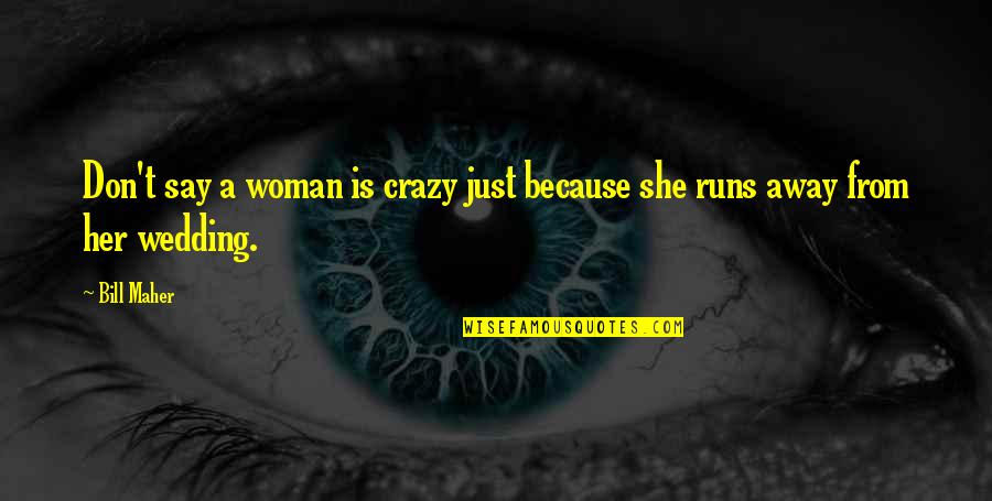 Running From Crazy Quotes By Bill Maher: Don't say a woman is crazy just because