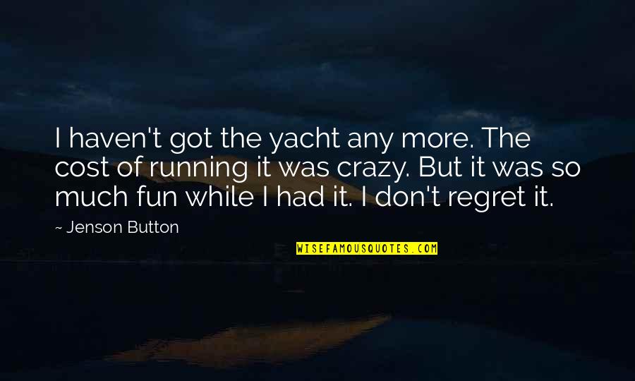 Running From Crazy Quotes By Jenson Button: I haven't got the yacht any more. The