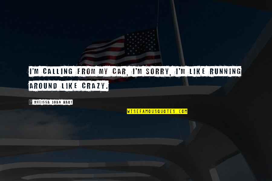 Running From Crazy Quotes By Melissa Joan Hart: I'm calling from my car, I'm sorry, I'm Running From Crazy Quotes By Melissa Joan Hart: I'm calling from my car, I'm sorry, I'm