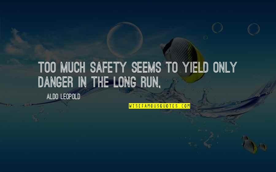 Running From Danger Quotes By Aldo Leopold: Too much safety seems to yield only danger