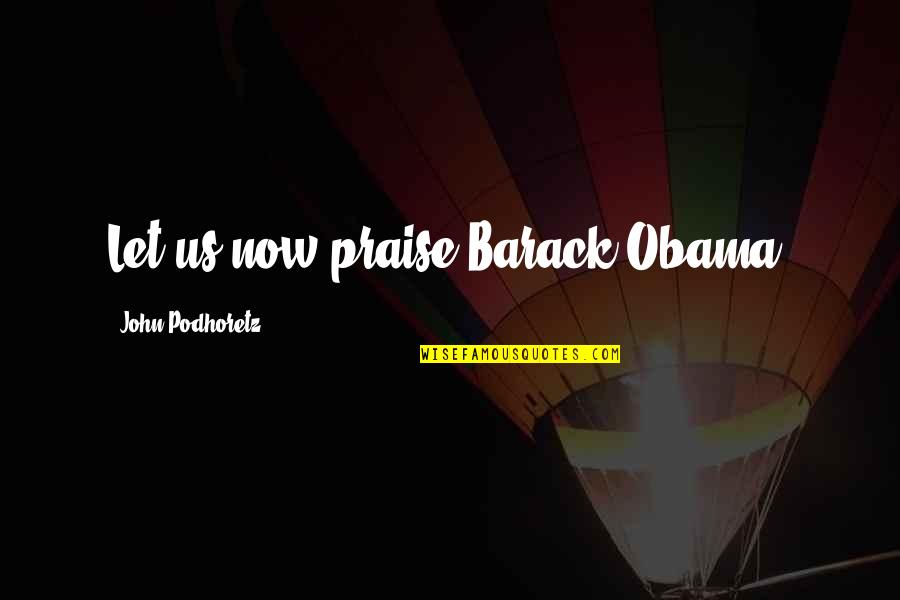 Running From Feelings Love Quotes By John Podhoretz: Let us now praise Barack Obama.
