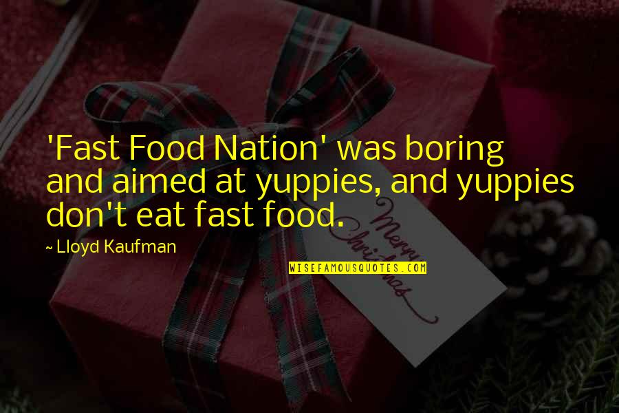 Running From Feelings Quotes By Lloyd Kaufman: 'Fast Food Nation' was boring and aimed at