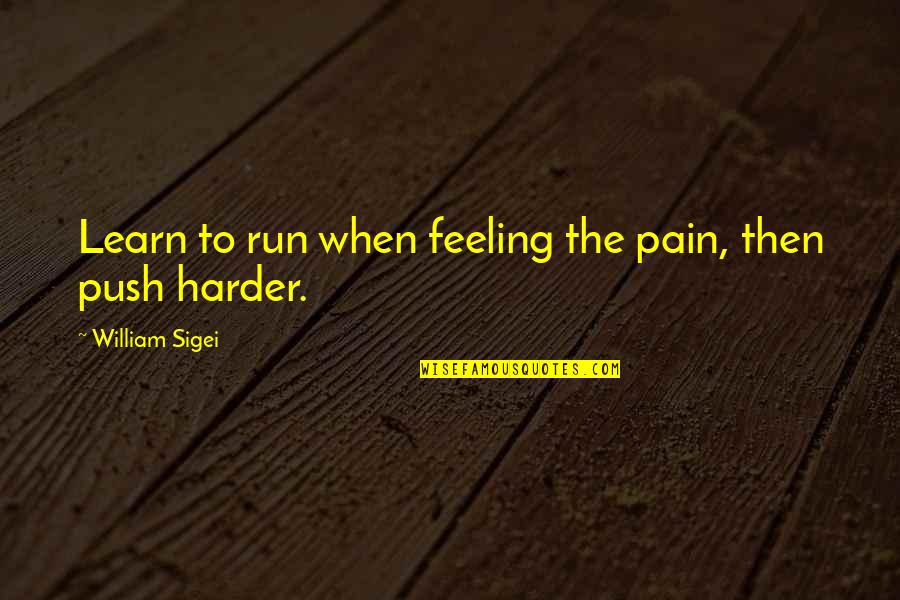 Running From Feelings Quotes By William Sigei: Learn to run when feeling the pain, then