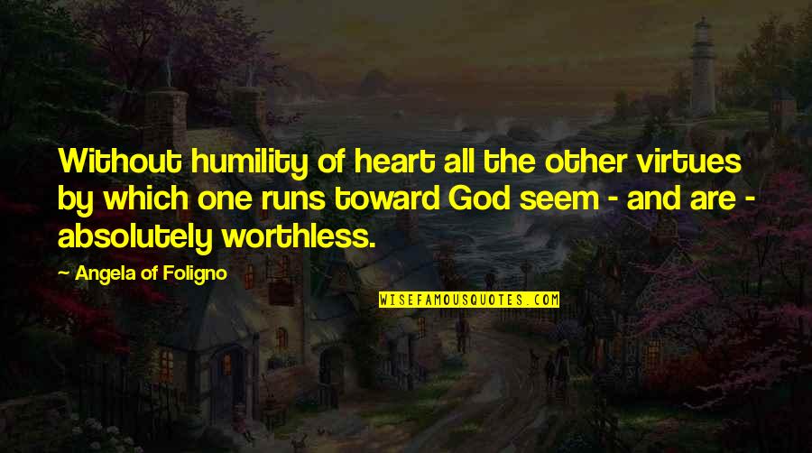 Running From God Quotes By Angela Of Foligno: Without humility of heart all the other virtues